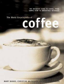 Paperback The World Encyclopedia of Coffee: The Definitive Guide to Coffee, from Simple Bean to Irresistible Beverage Book