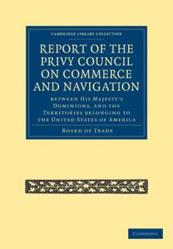 Paperback Report of the Lords of the Committee of Privy Council on the Commerce and Navigation Between His Majesty S Dominions, and the Territories Belonging to Book