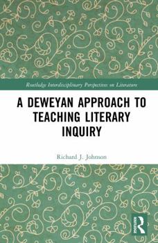 A Deweyan Approach to Teaching Literary Inquiry (Routledge Interdisciplinary Perspectives on Literature)