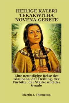 Paperback Heilige Kateri Tekakwitha Novena-Gebete: Eine neuntägige Reise des Glaubens, der Heilung, der Fürbitte, der Stärke und der Gnade [German] Book