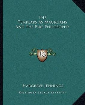 The Templars As Magicians And The Fire Philosophy