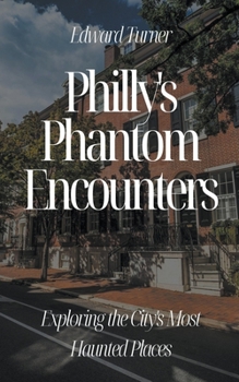 Paperback Philly's Phantom Encounters: Exploring the City's Most Haunted Places Book