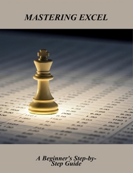 Paperback Mastering Excel: A Beginner'S Step-By-Step Guide Book