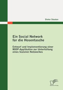 Paperback Ein Social Network für die Hosentasche: Entwurf und Implementierung einer MIDP-Applikation zur Unterhaltung eines Sozialen Netzwerkes [German] Book