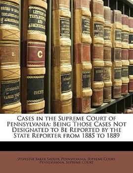 Paperback Cases in the Supreme Court of Pennsylvania: Being Those Cases Not Designated to Be Reported by the State Reporter from 1885 to 1889 Book