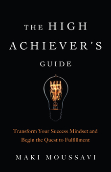 Paperback The High Achiever's Guide: Transform Your Success Mindset and Begin the Quest to Fulfillment (Authentic Happiness, Job Fulfillment, Personal Tran Book