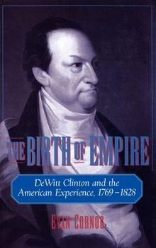 Hardcover The Birth of Empire: DeWitt Clinton and the American Experience, 1769-1828 Book