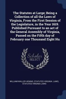 Paperback The Statutes at Large; Being a Collection of all the Laws of Virginia, From the First Session of the Legislature, in the Year 1619. Published Pursuant Book