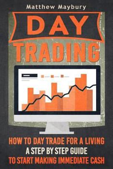 Paperback Day Trading: How To Day Trade For A Living - A Step By Step Guide To Start Making Immediate Cash Book