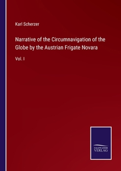 Paperback Narrative of the Circumnavigation of the Globe by the Austrian Frigate Novara: Vol. I Book