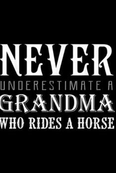 Paperback Never Underestimate Grandma a Who Rides a Horse: Horse Lovers Never Underestimate Grandma Who Rides Horse Journal/Notebook Blank Lined Ruled 6x9 100 P Book