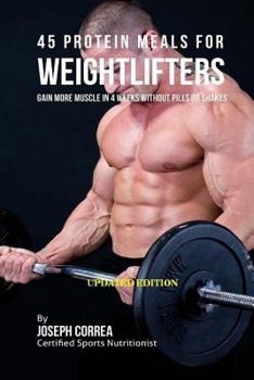 45 Protein Meals for Weightlifters: Gain More Muscle in 4 Weeks Without Pills or Shakes