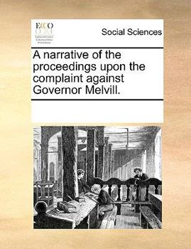 Paperback A Narrative of the Proceedings Upon the Complaint Against Governor Melvill. Book