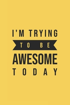 I'm Trying To Be Awesome Today: Blank Lined Journal/Notebook