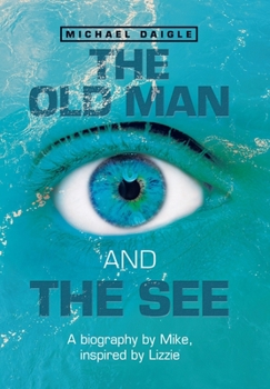 Hardcover The Old Man and the See: A Biography by Mike, Inspired by Lizzie Book