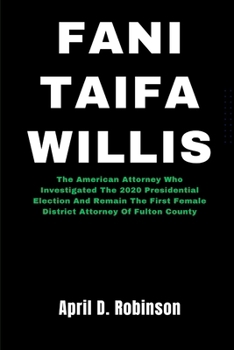 Paperback Fani Taifa Willis: The American Attorney Who Investigated The 2020 Presidential Election And Remain The First Female District Attorney Of Book