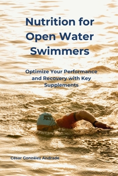 Nutrition for Open Water Swimmers: Optimize Your Performance and Recovery with Key Supplements