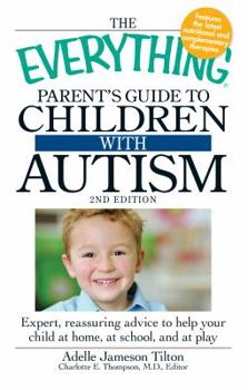 Paperback The Everything Parent's Guide to Children with Autism: Expert, Reassuring Advice to Help Your Child at Home, at School, and at Play Book