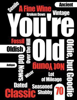 Paperback You're Old: Funny Text, Happy 70th Birthday Book To Use As Journal, Notebook, or Diary...105 Lined Pages To Write In, Cute Birthda [Large Print] Book