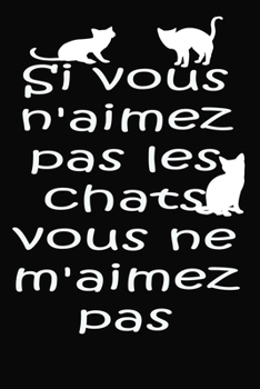 Paperback Si Vous n'aimez Pas Les Chats, Vous ne m'aimez Pas: magnifique cahier de notes pour les amoureux de chats, carnet de note pour ?crire tous vos projets [French] Book