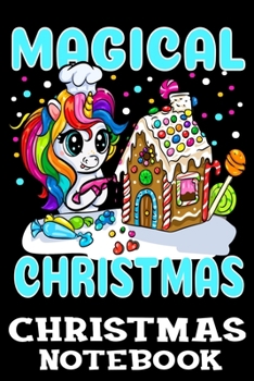 Magical Christmas Christmas Notebook: Cute Unicorn Girl Is Baking A Gingerbread House Christmas Journal Book - Lined Paper Notebook for Writing and Doodling