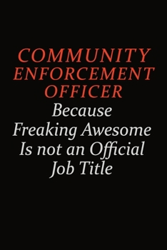 Paperback Community Enforcement Officer Because Freaking Awesome Is Not An Official Job Title: Career journal, notebook and writing journal for encouraging men, Book