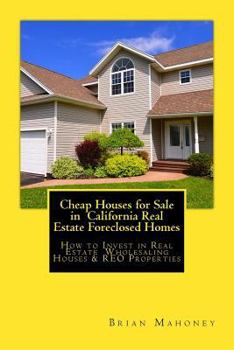 Cheap Houses for Sale in California Real Estate Foreclosed Homes: How to Invest in Real Estate Wholesaling Houses & REO Properties