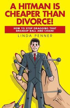 Paperback A Hitman Is Cheaper Than Divorce!: How to Stop Dragging That Breakup Ball and Chain Book