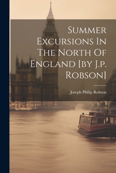 Paperback Summer Excursions In The North Of England [by J.p. Robson] Book