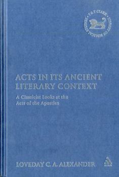 Acts In Its Ancient Literary Context: A Classicist Looks at the Acts of the Apostles (Journal for the Study of the New Testament Supplem)