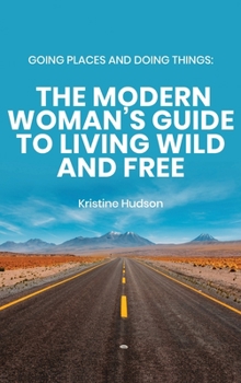 Hardcover Going Places and Doing Things: The Modern Woman's Guide to Living Wild and Free Book