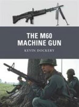 The M60 Machine Gun - Book #20 of the Osprey Weapons