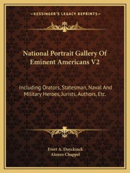 National Portrait Gallery Of Eminent Americans V2: Including Orators, Statesman, Naval And Military Heroes, Jurists, Authors, Etc.