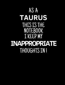 As a Taurus This is the Notebook I Keep My Inappropriate Thoughts In!: Funny Zodiac Taurus sign notebook / journal novelty astrology gift for men, women, boys, and girls