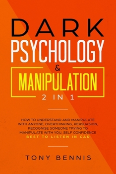 Paperback Dark Psychology & Manipulation 2 in 1: How to Understand and Manipulate with Anyone, Overthinking, Persuasion, Recognise Someone Trying to Manipulate Book