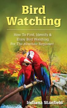 Paperback Bird Watching: How to Find, Identify & Enjoy Bird Watching for The Absolute Beginner Book