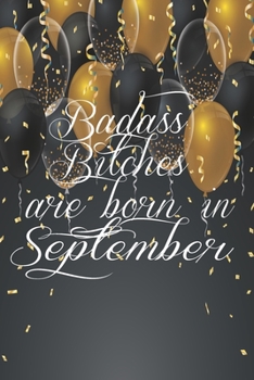 Badass Bitches Are Born In September: Funny Blank Lined Journal Gift For Women, Birthday Card Alternative for Friend or Coworker (Gold and Black balloons) B-day Month for her 6x9 inch 110 Pages