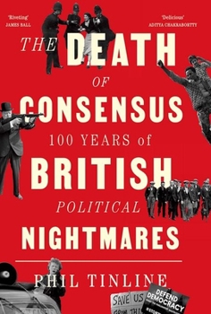 Hardcover The Death of Consensus: 100 Years of British Political Nightmares Book