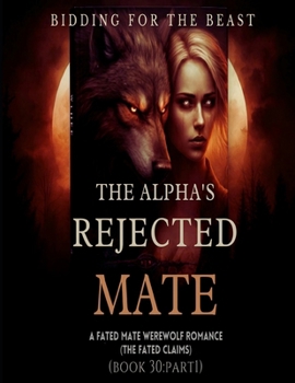 The Alpha's Rejected Mate:A Fated Mate Werewolf Shifter Romance:Bidding for the Beast (The Fated Claims)*Book 30:Part 1 (Tiger Shifter Romance Pregnancy)