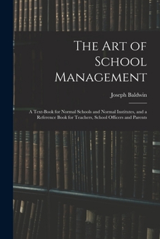 Paperback The Art of School Management: a Text-book for Normal Schools and Normal Institutes, and a Reference Book for Teachers, School Officers and Parents Book