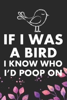Paperback If I Was A Bird I Know Who I'd Poop On: Cool Birds Journal Notebook - Birds Lover Gifts Line Journal - Funny Bird Notebook - Bird Journal for Kids. 6 Book