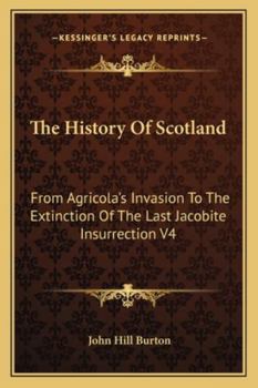 Paperback The History Of Scotland: From Agricola's Invasion To The Extinction Of The Last Jacobite Insurrection V4 Book