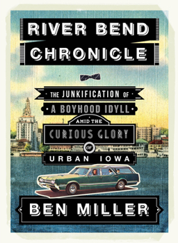 Paperback River Bend Chronicle: The Junkification of a Boyhood Idyll Amid the Curious Glory of Urban Iowa Book