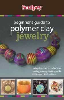 Paperback Beginner's Guide to Polymer Clay Jewelry: A Step-by-step Introduction to Clay Jewelry Making With Full Project Instructions Book