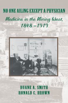 Hardcover No One Ailing Except a Physician: Medicine in the Mining West, 1848-1919 Book