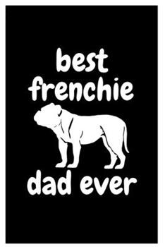 Best frenchie dad ever: Composition Notebook/Diary/Journal for French Bulldog owners or gift it to your friends,family,brothers,coworkers