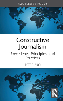 Hardcover Constructive Journalism: Precedents, Principles, and Practices Book