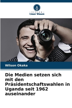 Paperback Die Medien setzen sich mit den Präsidentschaftswahlen in Uganda seit 1962 auseinander [German] Book