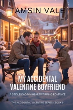My Accidental Valentine Boyfriend: A Single-Dad MM Heartwarming Romance (The Accidental Valentine Series: A Contemporary MM Romantic Comedy)