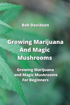Paperback Growing Marijuana And Magic Mushrooms: Growing Marijuana and Magic Mushrooms For Beginners Book